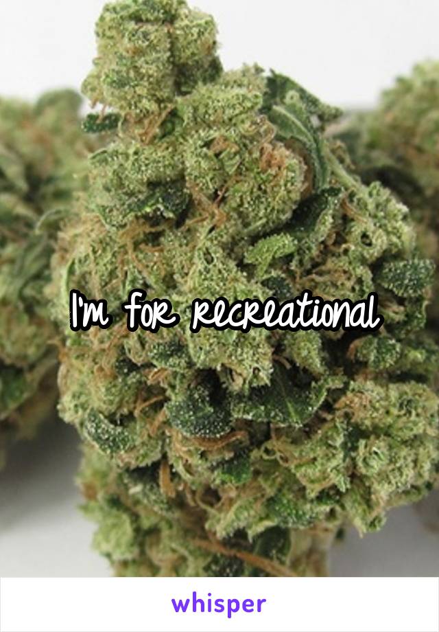 I'm for recreational