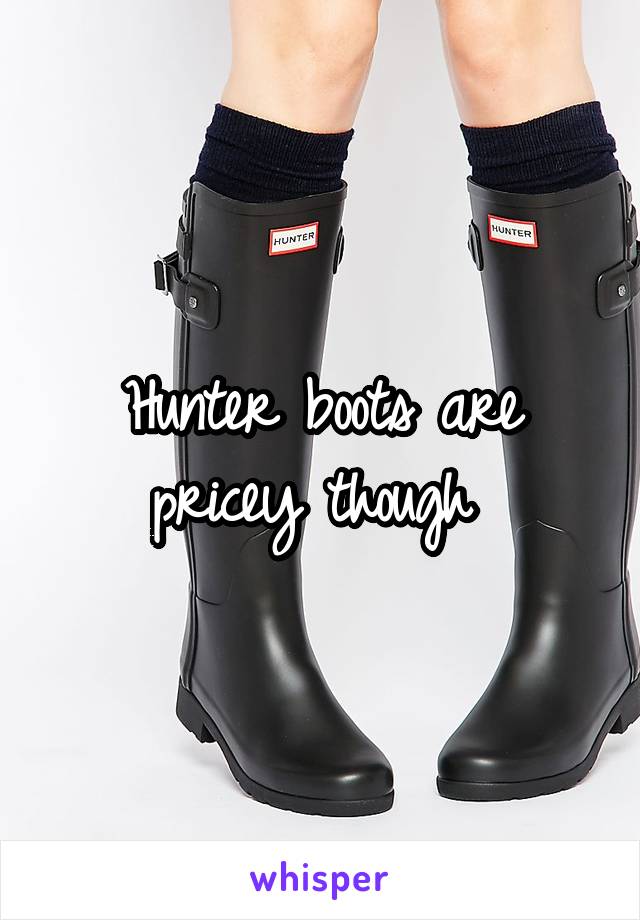 Hunter boots are pricey though 