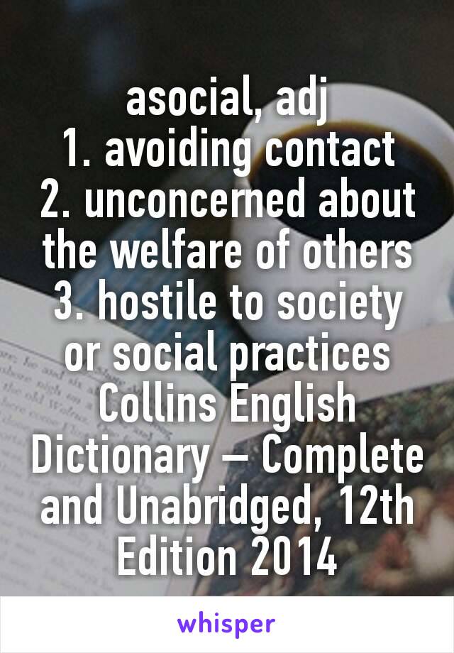 asocial, adj
1. avoiding contact
2. unconcerned about the welfare of others
3. hostile to society or social practices
Collins English Dictionary – Complete and Unabridged, 12th Edition 2014