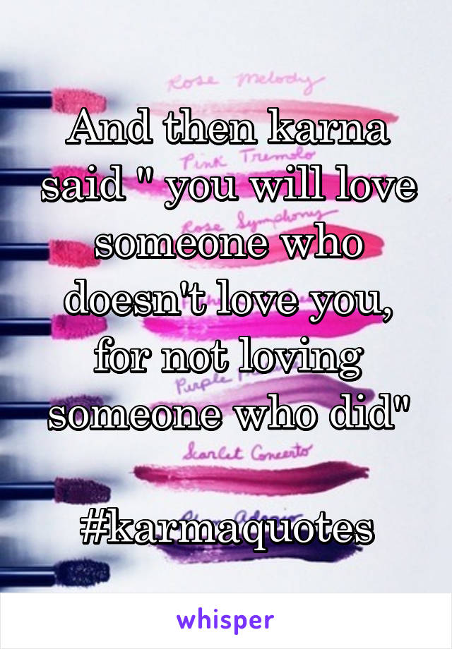 And then karna said " you will love someone who doesn't love you, for not loving someone who did"

#karmaquotes