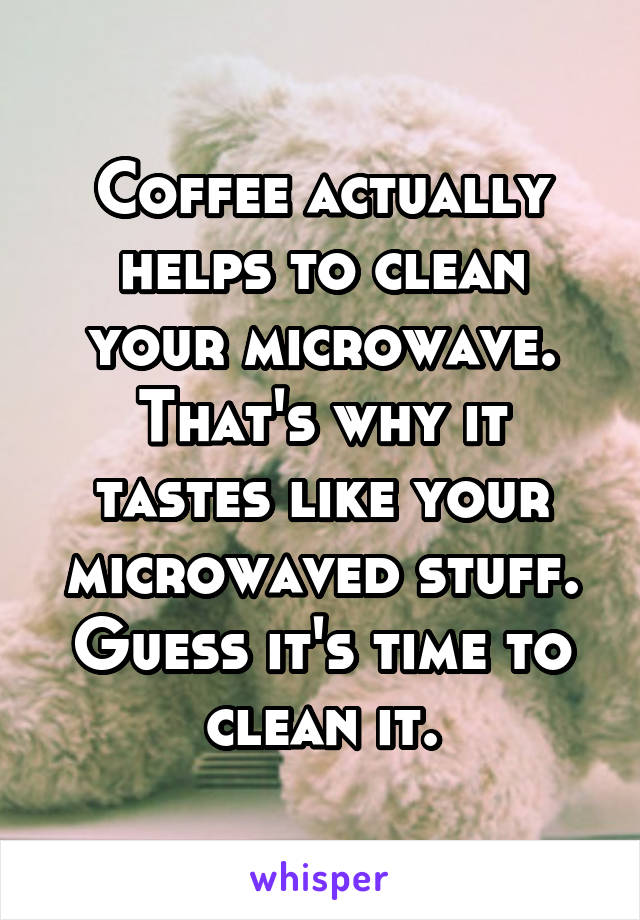 Coffee actually helps to clean your microwave. That's why it tastes like your microwaved stuff. Guess it's time to clean it.