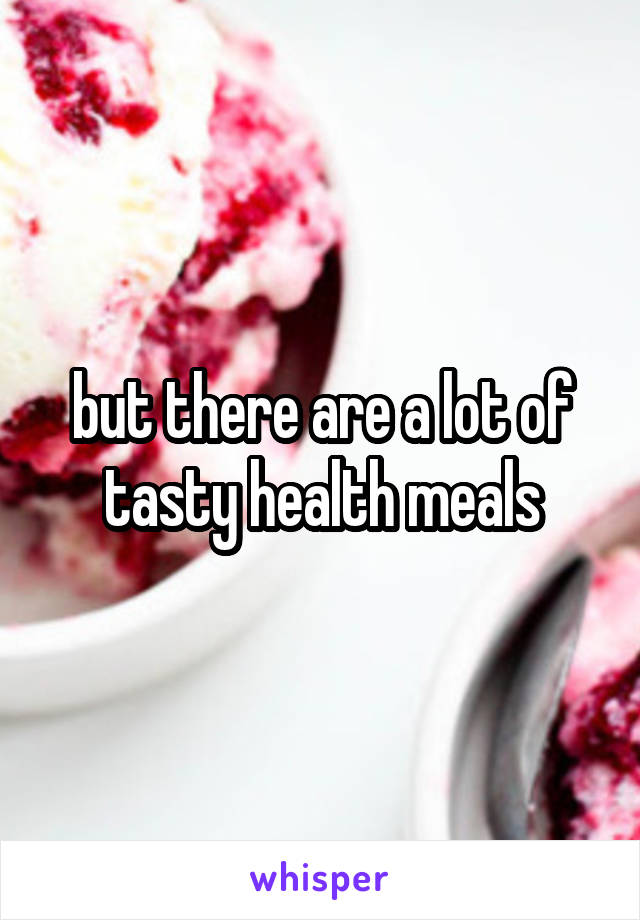 but there are a lot of tasty health meals