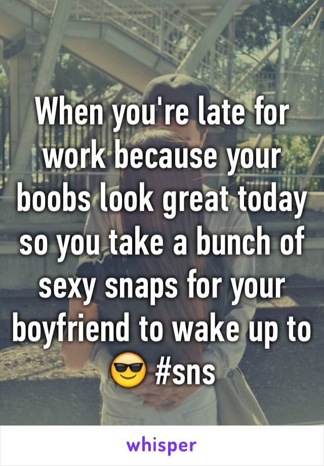 When you're late for work because your boobs look great today so you take a bunch of sexy snaps for your boyfriend to wake up to 😎 #sns