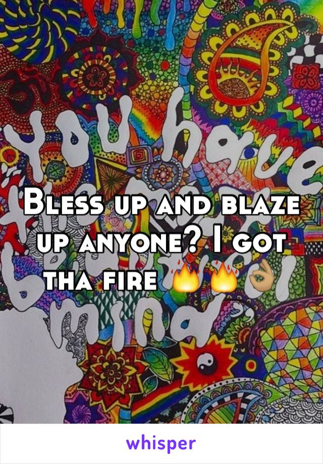 Bless up and blaze up anyone? I got tha fire 🔥🔥👌🏽