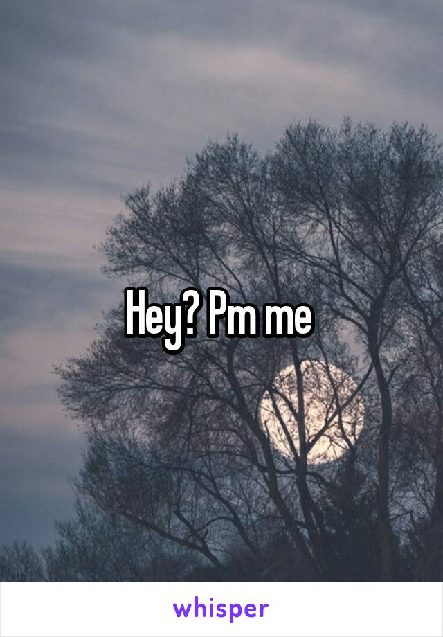 Hey? Pm me 