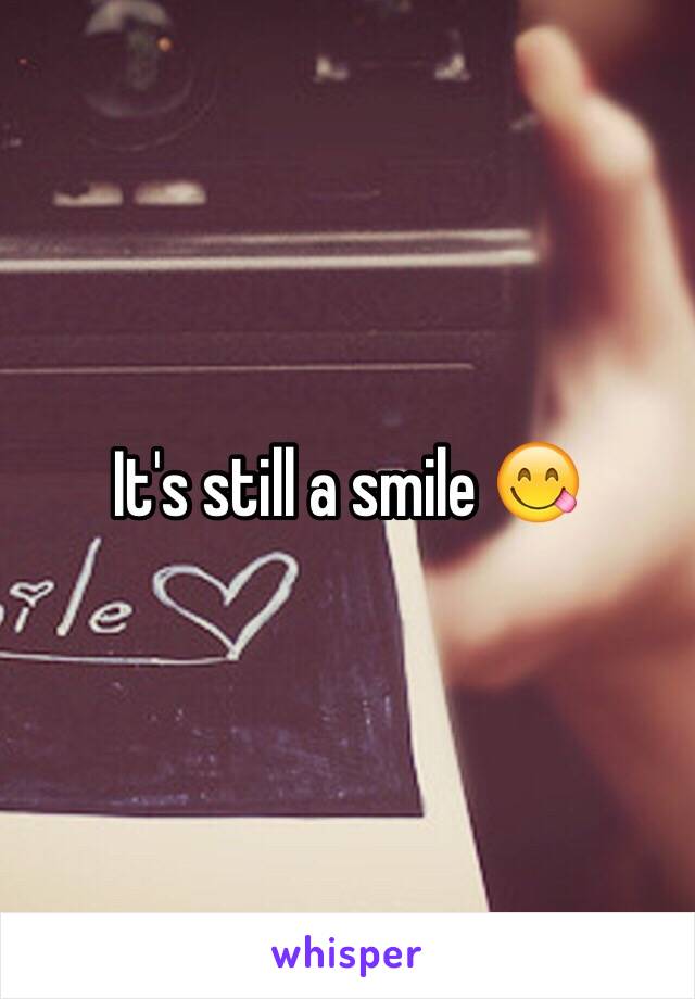 It's still a smile 😋