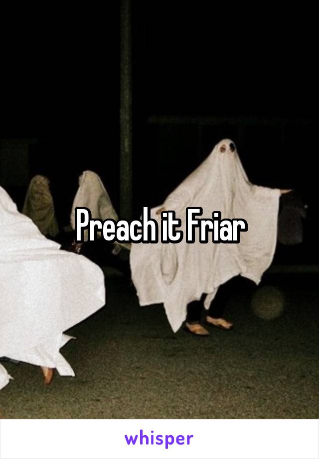 Preach it Friar