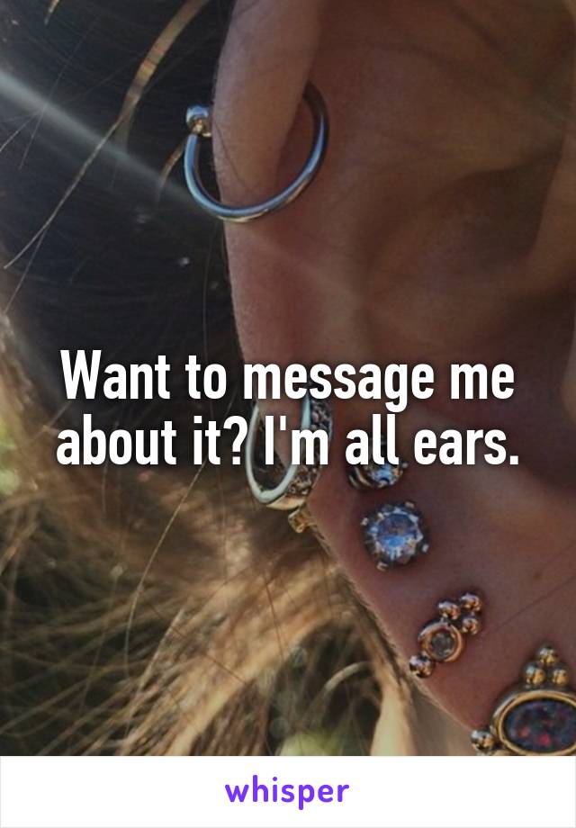 Want to message me about it? I'm all ears.