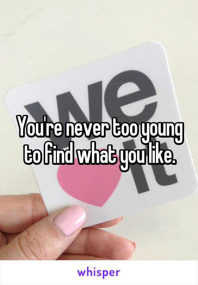 You're never too young to find what you like.