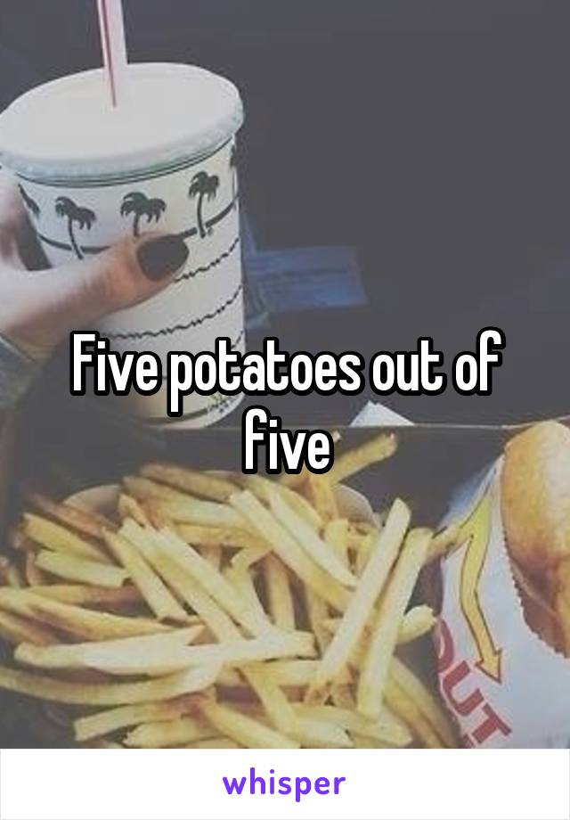 Five potatoes out of five