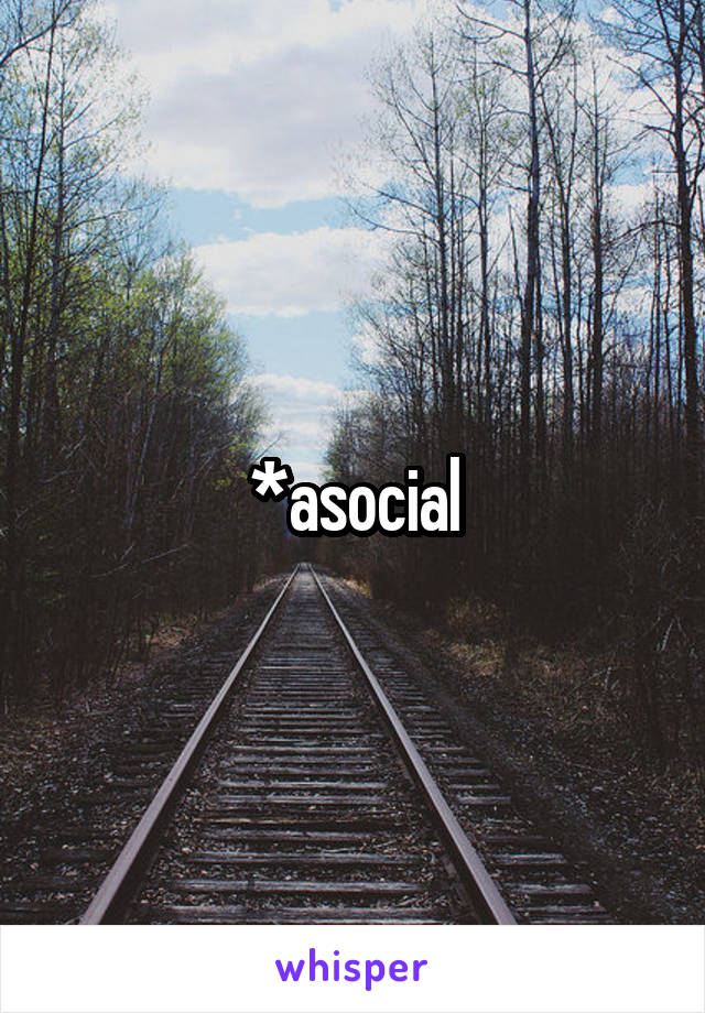 *asocial