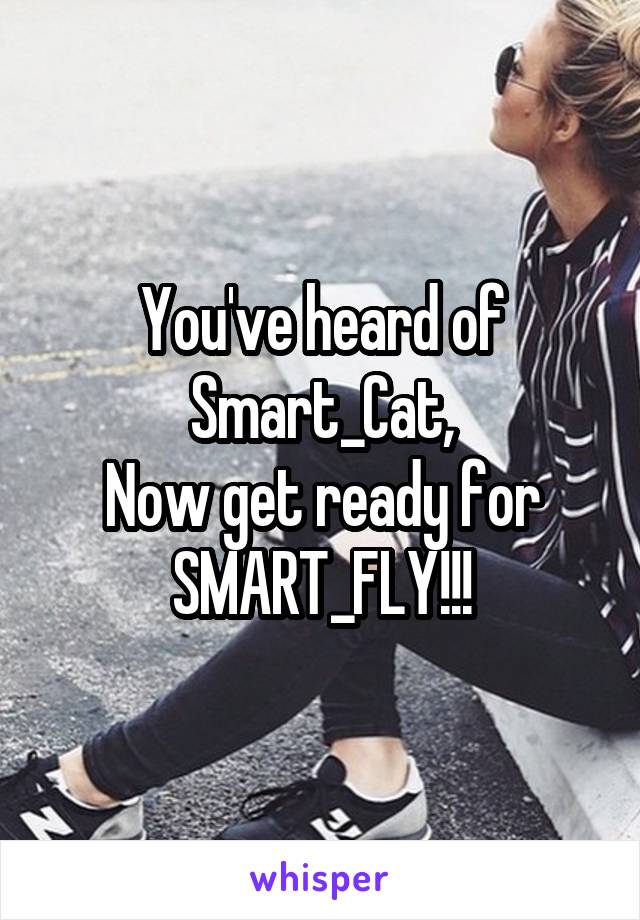 You've heard of Smart_Cat,
Now get ready for SMART_FLY!!!