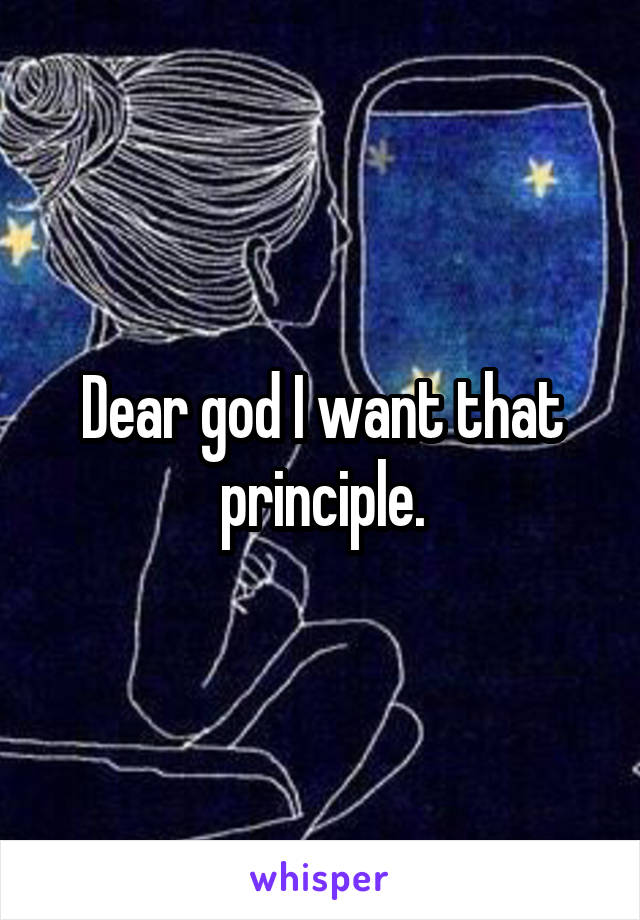 Dear god I want that principle.