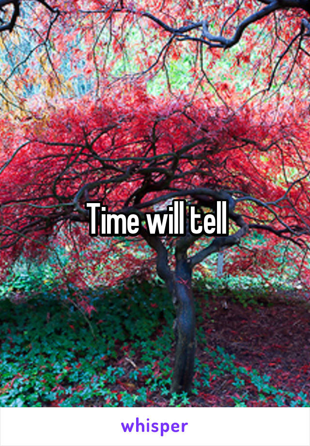 Time will tell