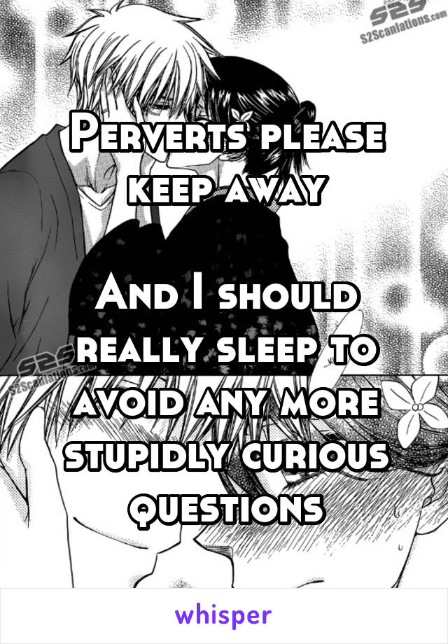 Perverts please keep away

And I should really sleep to avoid any more stupidly curious questions