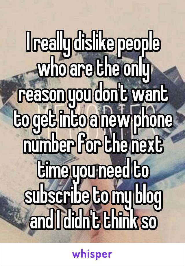 I really dislike people who are the only reason you don't want to get into a new phone number for the next time you need to subscribe to my blog and I didn't think so