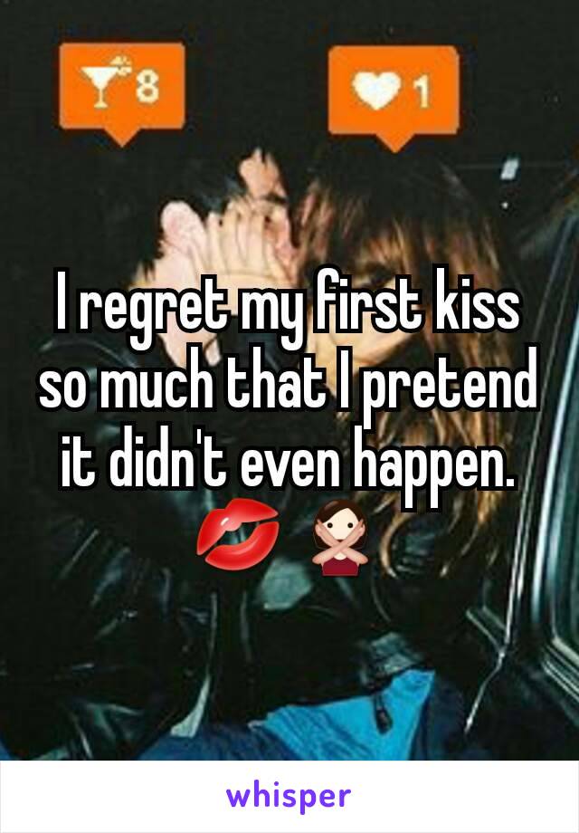 I regret my first kiss so much that I pretend it didn't even happen.
💋🙅