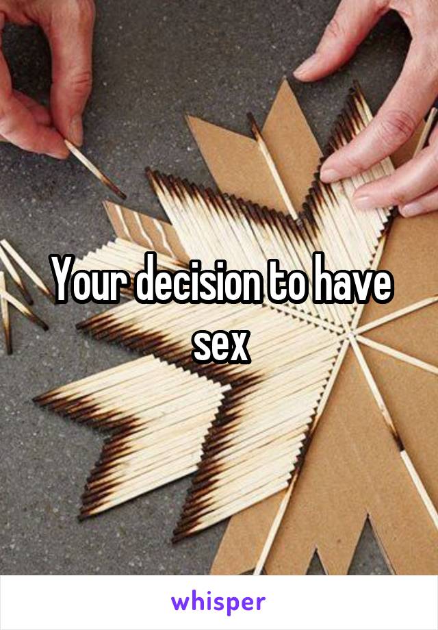 Your decision to have sex