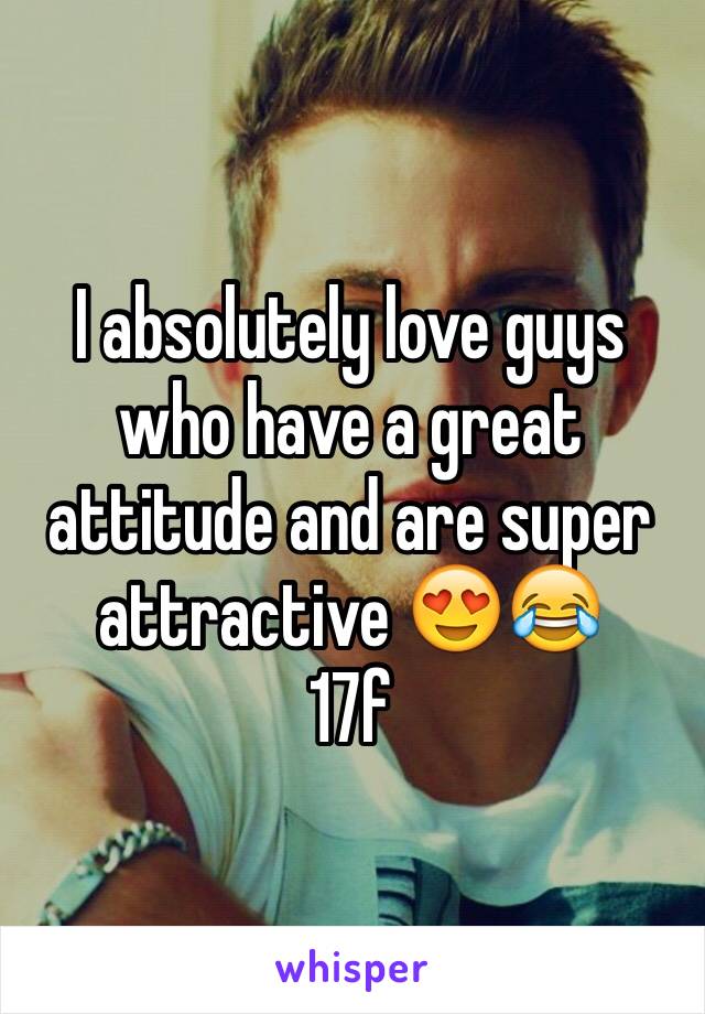 I absolutely love guys who have a great attitude and are super attractive 😍😂
17f
