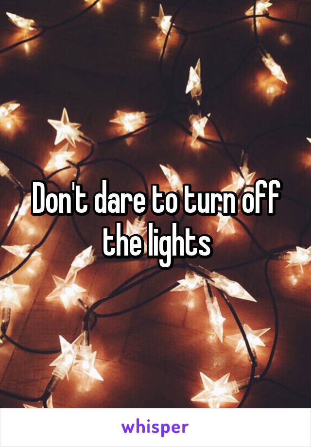 Don't dare to turn off the lights