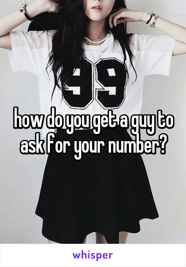 how do you get a guy to ask for your number?