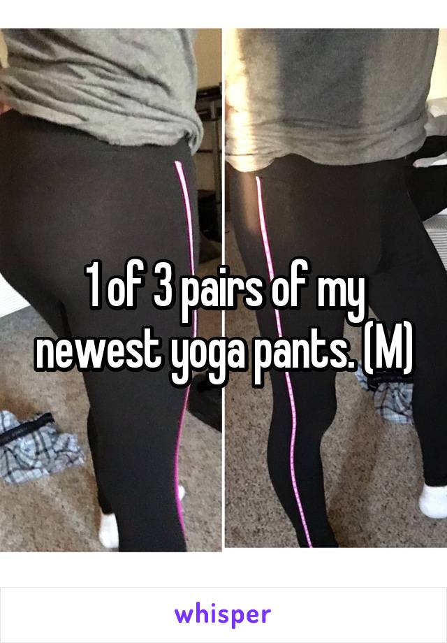 1 of 3 pairs of my newest yoga pants. (M)