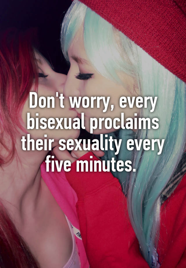 Dont Worry Every Bisexual Proclaims Their Sexuality Every Five Minutes