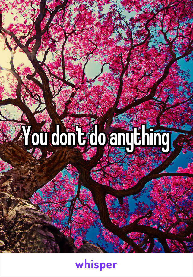 You don't do anything 