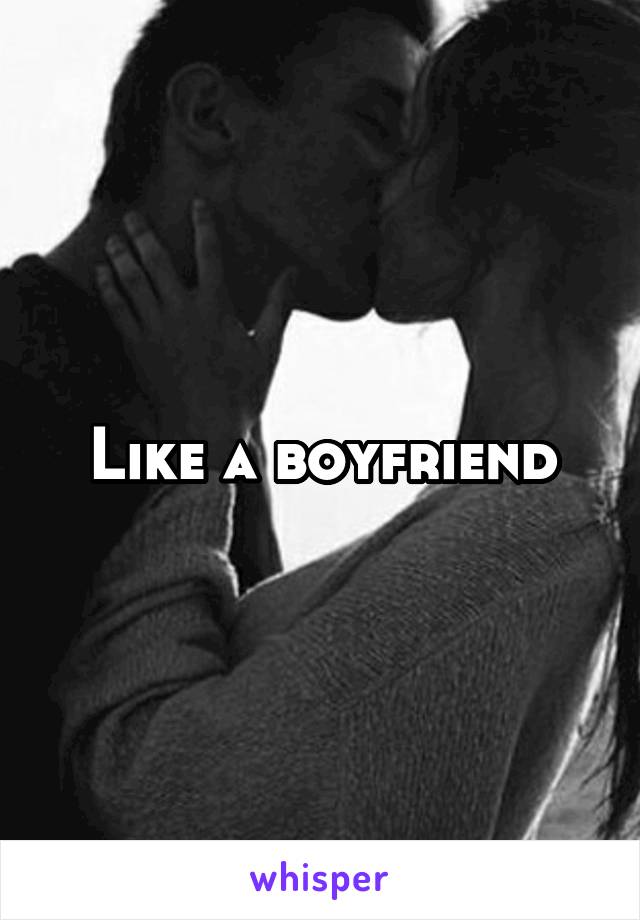 Like a boyfriend