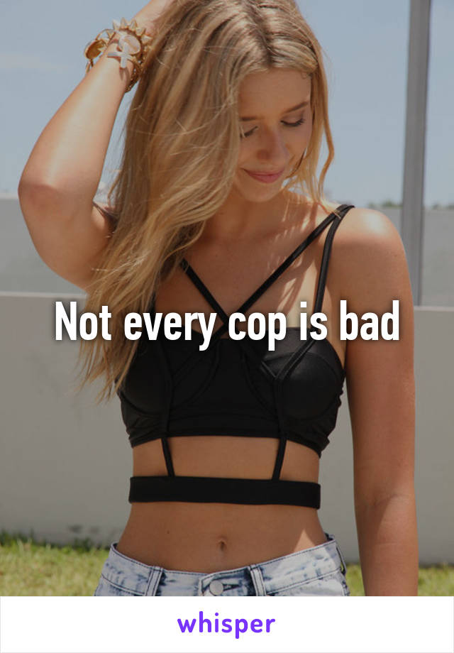 Not every cop is bad