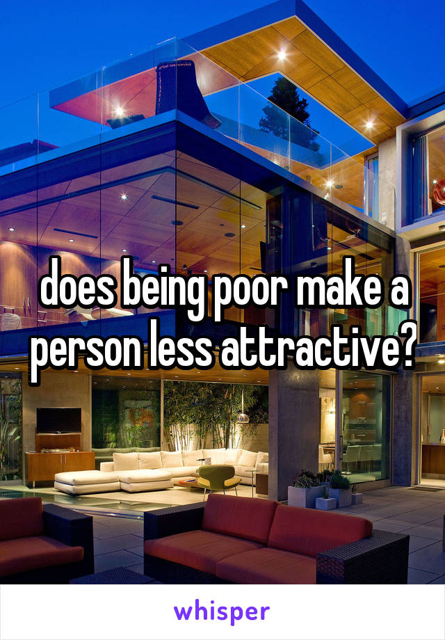 does being poor make a person less attractive?