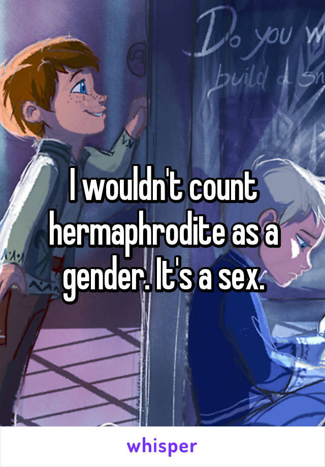 I wouldn't count hermaphrodite as a gender. It's a sex.