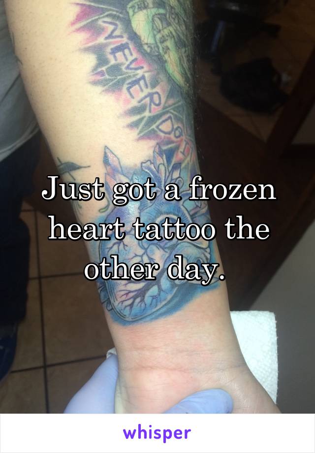 Just got a frozen heart tattoo the other day. 