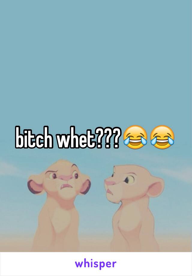 bitch whet???😂😂