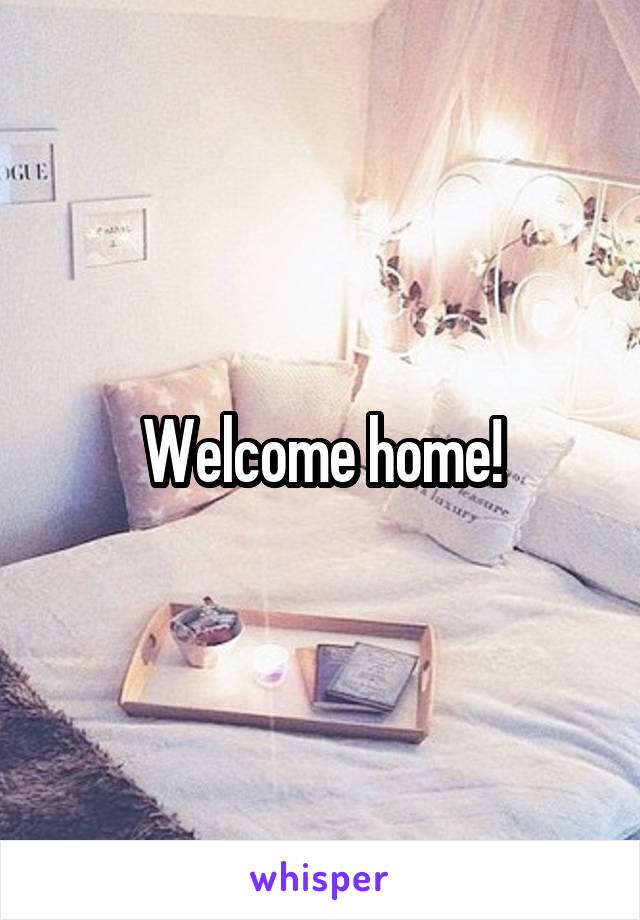 Welcome home!
