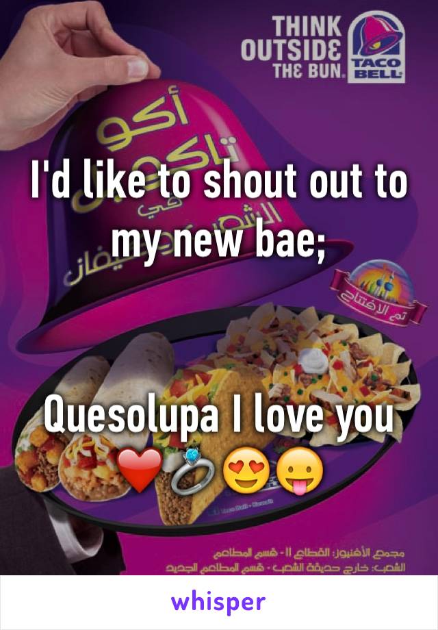 I'd like to shout out to my new bae;


Quesolupa I love you
❤️💍😍😛