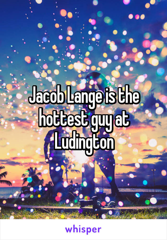 Jacob Lange is the hottest guy at Ludington