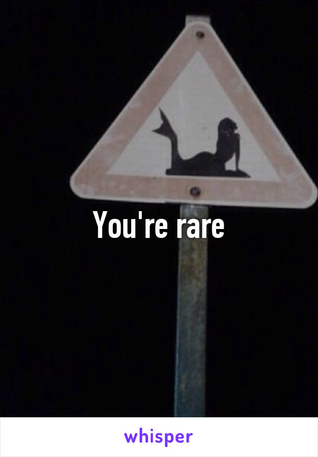 You're rare