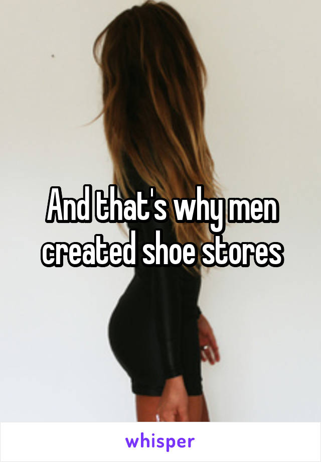 And that's why men created shoe stores