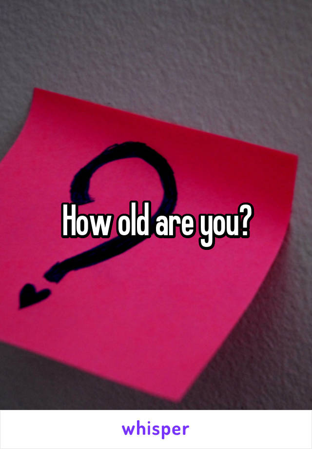 How old are you?