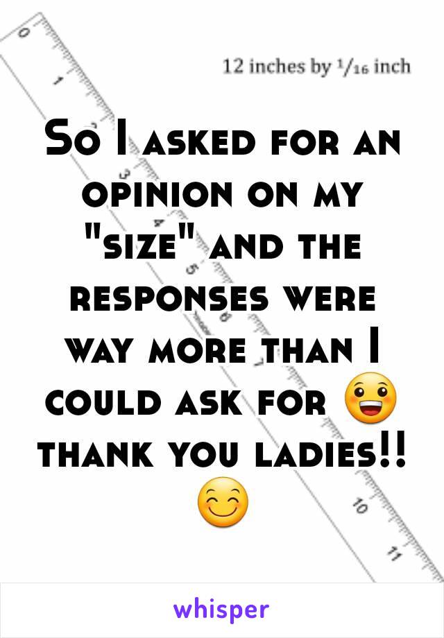 So I asked for an opinion on my "size" and the responses were way more than I could ask for 😀 thank you ladies!! 😊