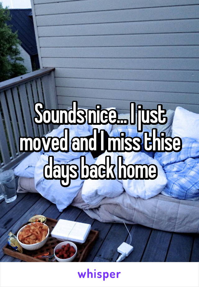 Sounds nice... I just moved and I miss thise days back home