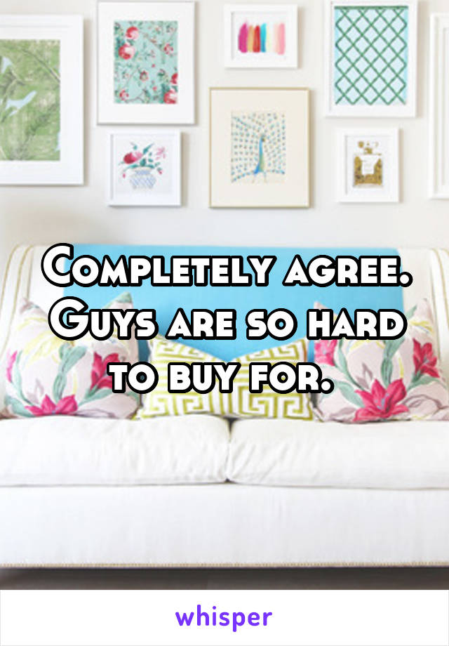 Completely agree. Guys are so hard to buy for. 