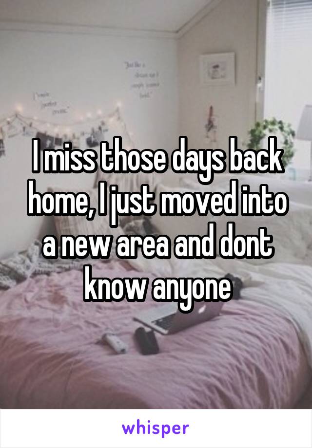 I miss those days back home, I just moved into a new area and dont know anyone