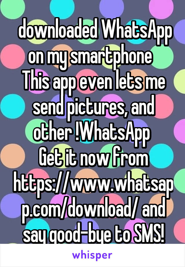  downloaded WhatsApp on my smartphone   This app even lets me send pictures, and other !WhatsApp 
Get it now from https://www.whatsapp.com/download/ and say good-bye to SMS!