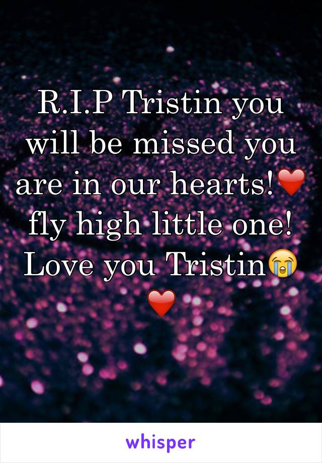 
R.I.P Tristin you will be missed you are in our hearts!❤️ fly high little one! Love you Tristin😭❤️


