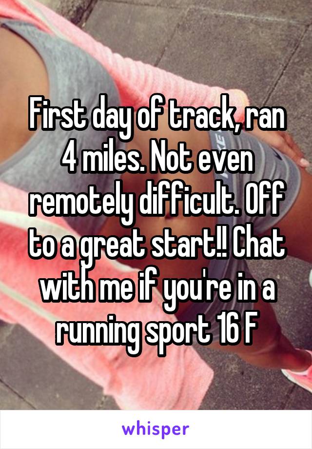 First day of track, ran 4 miles. Not even remotely difficult. Off to a great start!! Chat with me if you're in a running sport 16 F