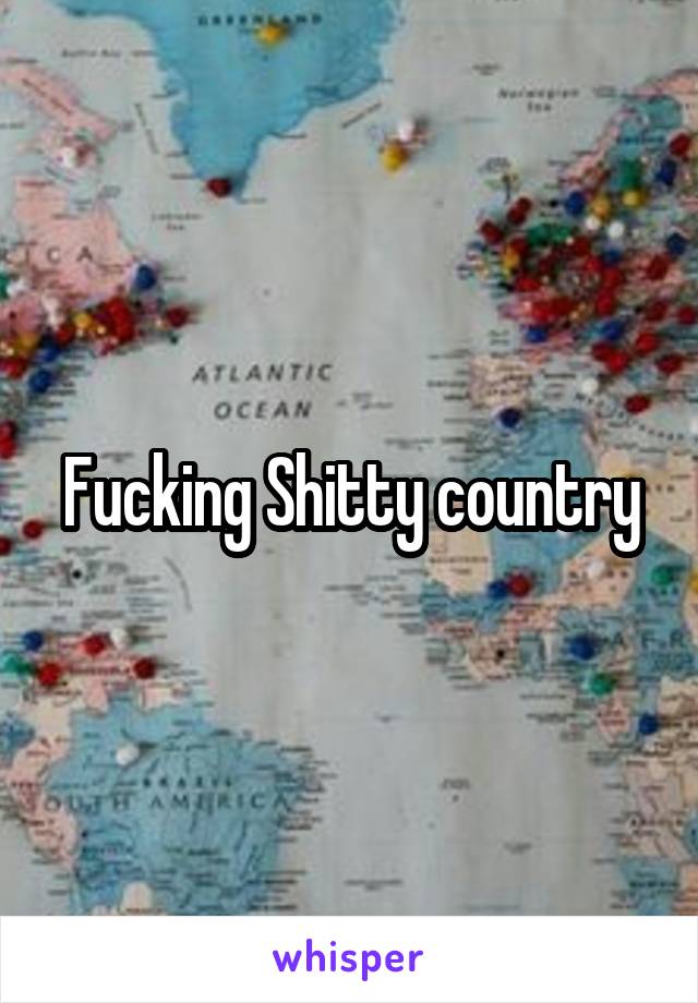 Fucking Shitty country