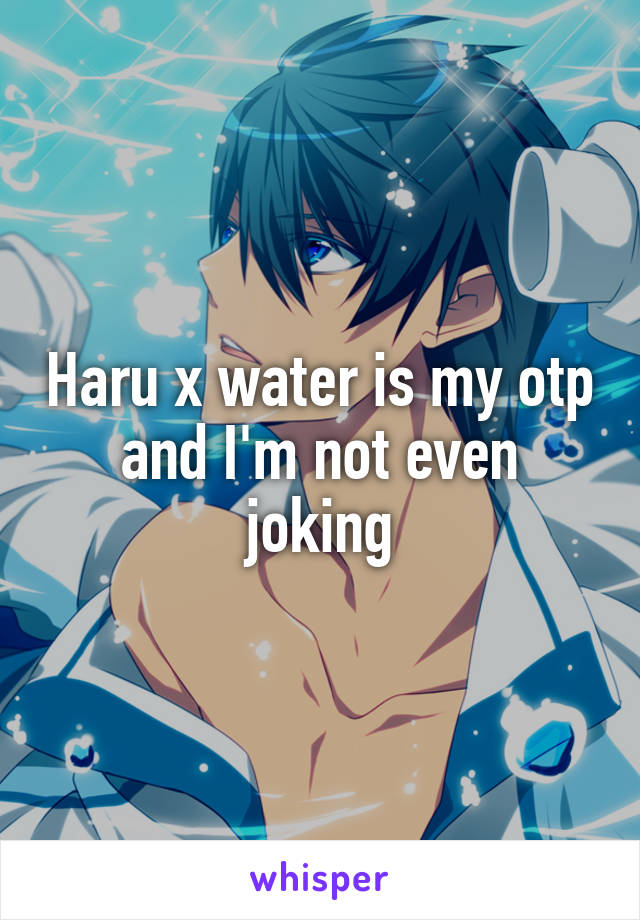 Haru x water is my otp and I'm not even joking