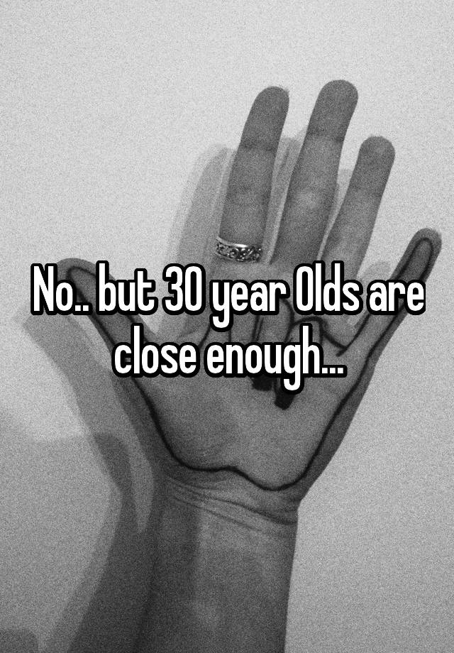 no-but-30-year-olds-are-close-enough